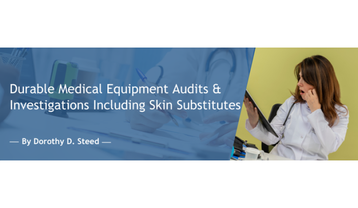 Durable Medical Equipment Audits & Investigations Including Skin Substitutes