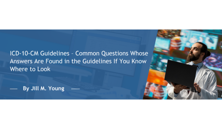 ICD-10-CM Guidelines – Common Questions Whose Answers Are Found in the Guidelines If You Know Where to Look