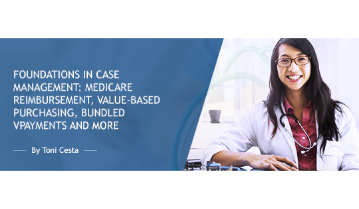 Foundations in Case Management: Medicare Reimbursement, Value-Based Purchasing, Bundled Payments and More